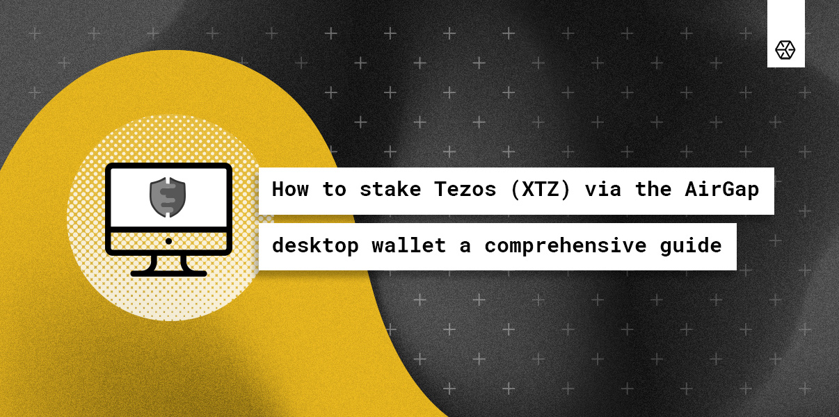 How to stake Tezos (XTZ) via the AirGap desktop wallet: a comprehensive guide