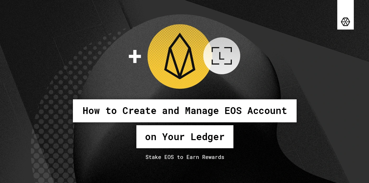 How to Create and Manage EOS Account on Your Ledger. Stake EOS to Earn Rewards