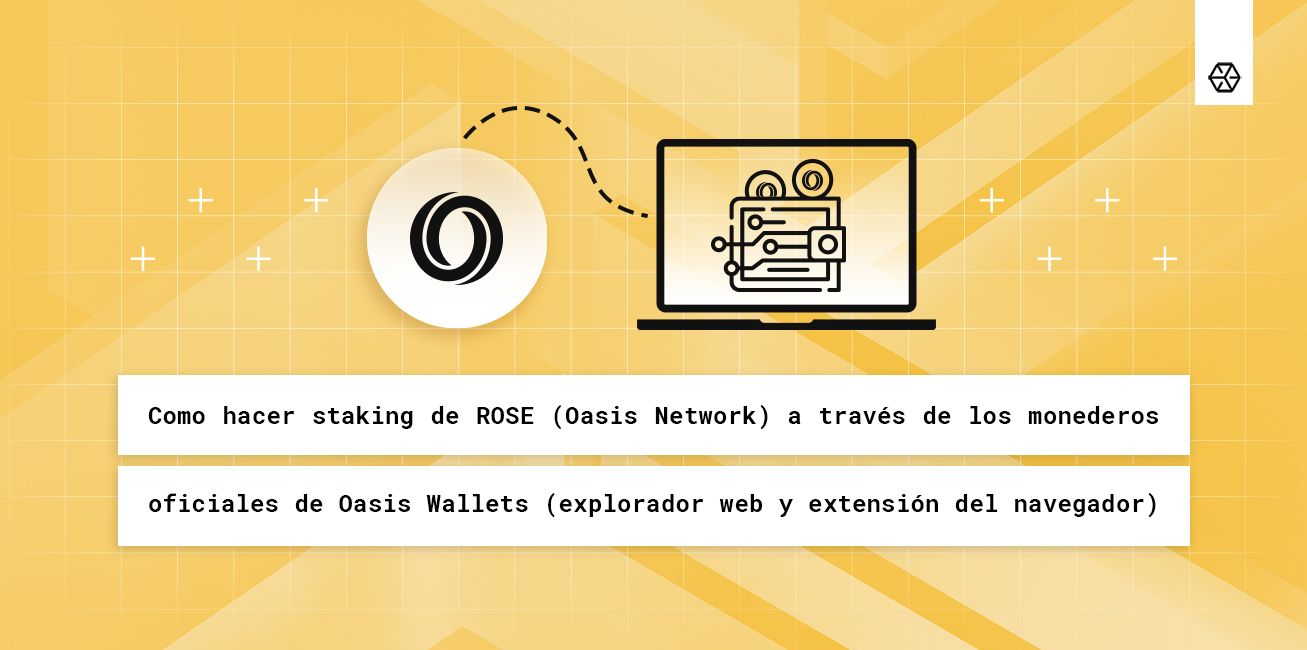 Como hacer staking de ROSE (Oasis Network) a través de los monederos oficiales de Oasis Wallets (Explorador Web y Extensión del Navegador)