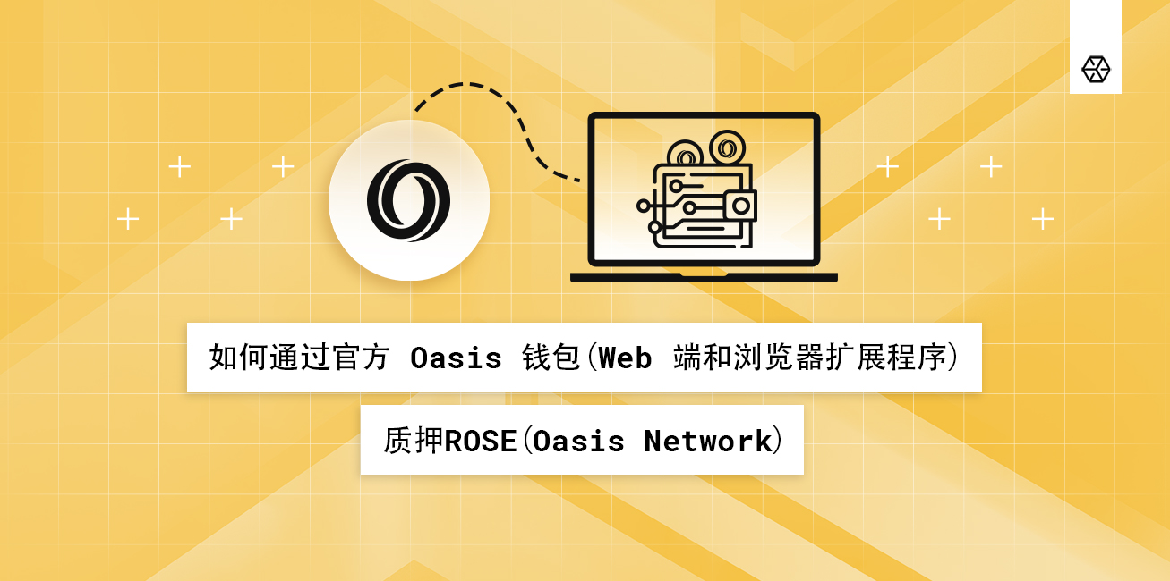 如何通过官方 Oasis 钱包（Web 端和浏览器扩展程序）质押 ROSE（Oasis Network）